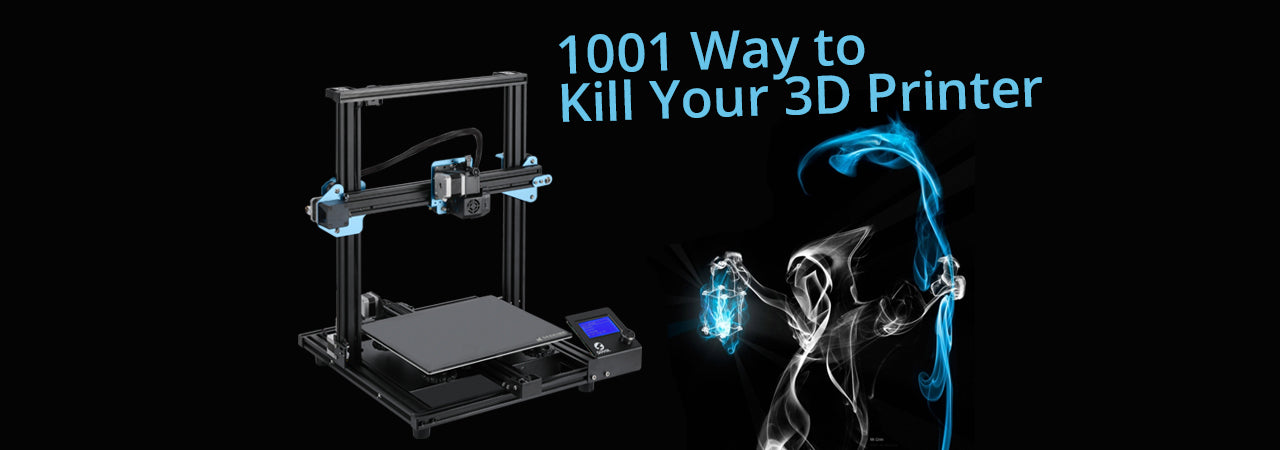 1001 ways to kill your 3D Printer